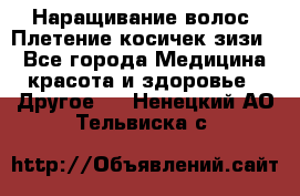 Наращивание волос. Плетение косичек зизи. - Все города Медицина, красота и здоровье » Другое   . Ненецкий АО,Тельвиска с.